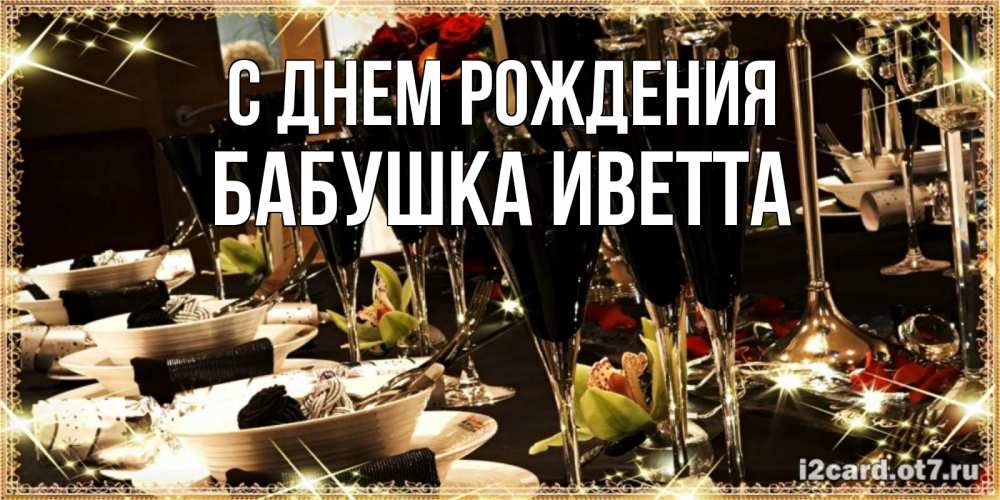 Открытка на каждый день с именем, Бабушка-Иветта С днем рождения пожелания на день рождения с столом полным еды Прикольная открытка с пожеланием онлайн скачать бесплатно 