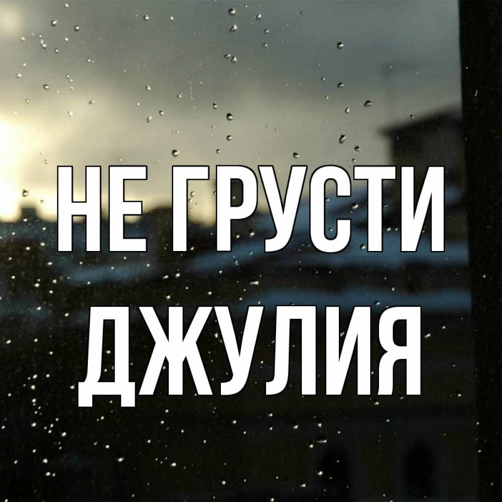 Открытка на каждый день с именем, Джулия Не грусти вид на крыши Прикольная открытка с пожеланием онлайн скачать бесплатно 