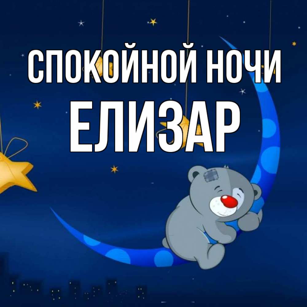 Открытка на каждый день с именем, Елизар Спокойной ночи над городом Прикольная открытка с пожеланием онлайн скачать бесплатно 