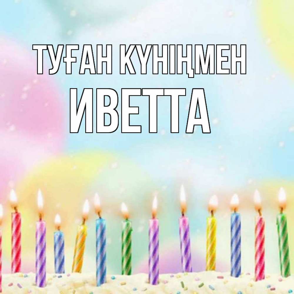 Открытка на каждый день с именем, Иветта Туған күніңмен разноцветное Прикольная открытка с пожеланием онлайн скачать бесплатно 