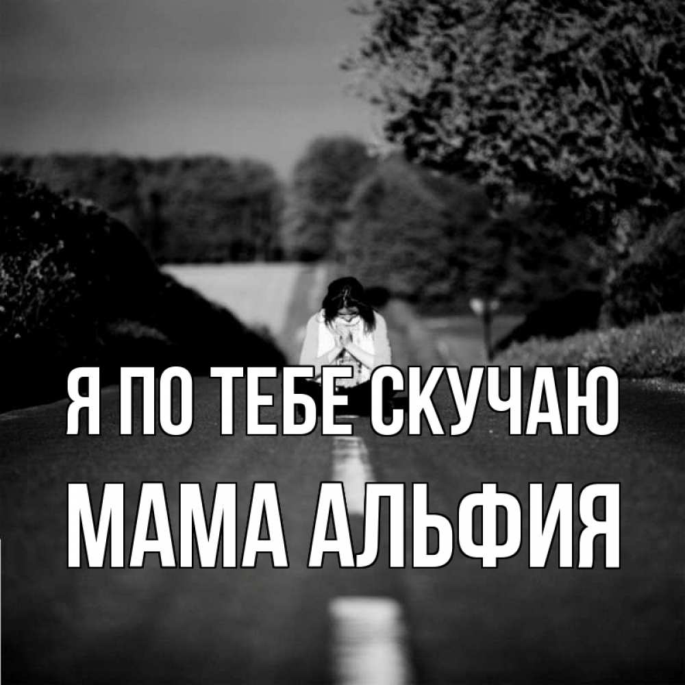 Открытка на каждый день с именем, Мама-Альфия Я по тебе скучаю фото Прикольная открытка с пожеланием онлайн скачать бесплатно 