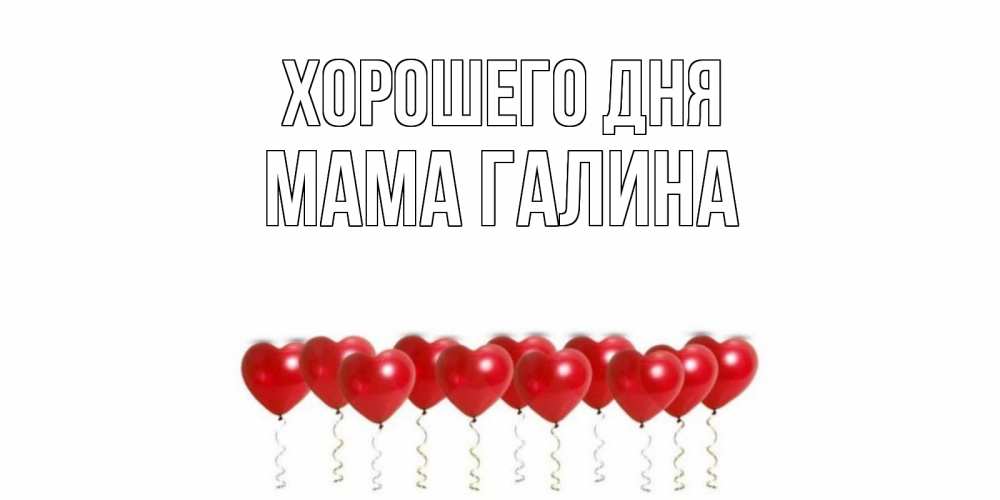 Открытка на каждый день с именем, Мама-Галина Хорошего дня пожелание прекрасного дня Прикольная открытка с пожеланием онлайн скачать бесплатно 