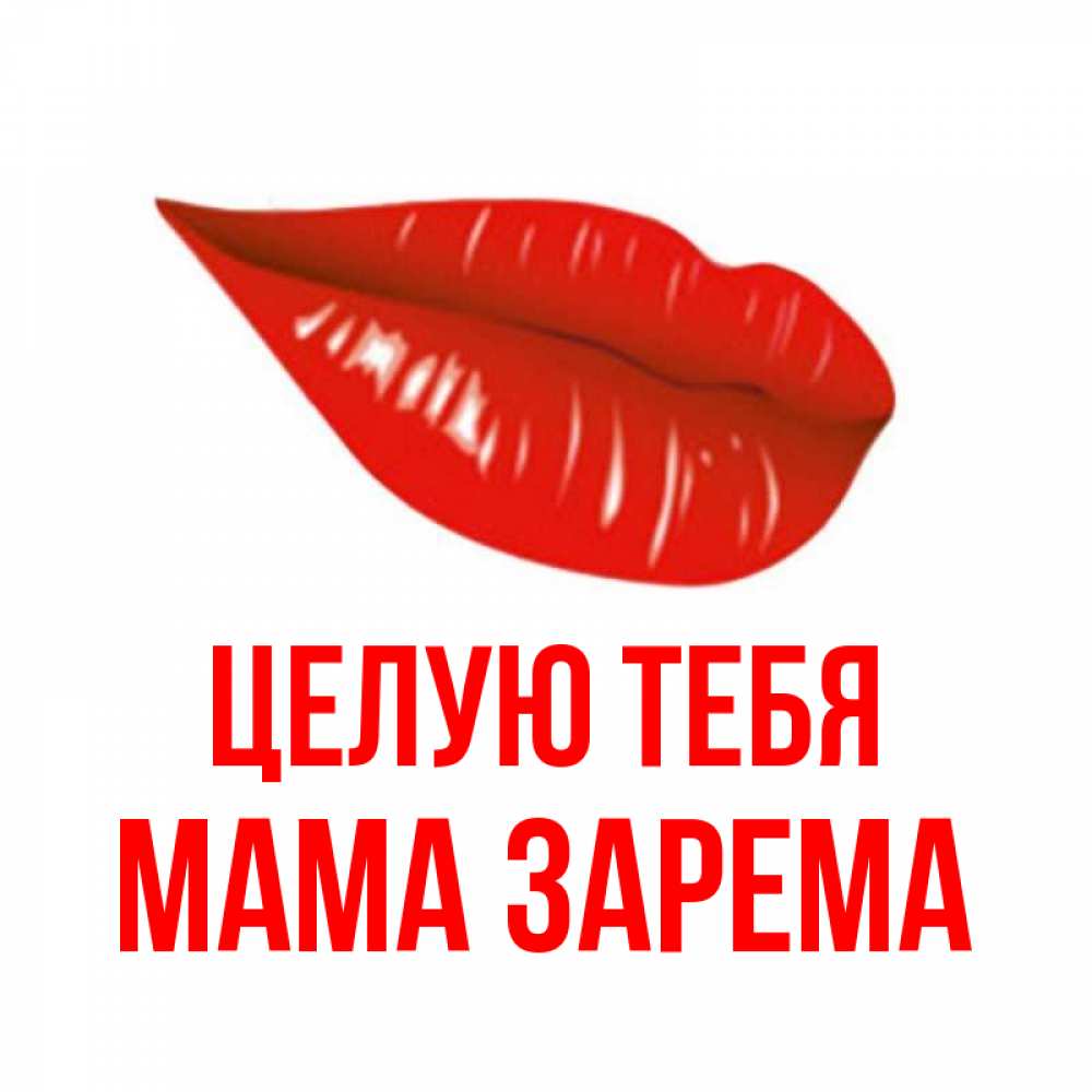 Открытка на каждый день с именем, Мама-Зарема Целую тебя губы на открытке Прикольная открытка с пожеланием онлайн скачать бесплатно 