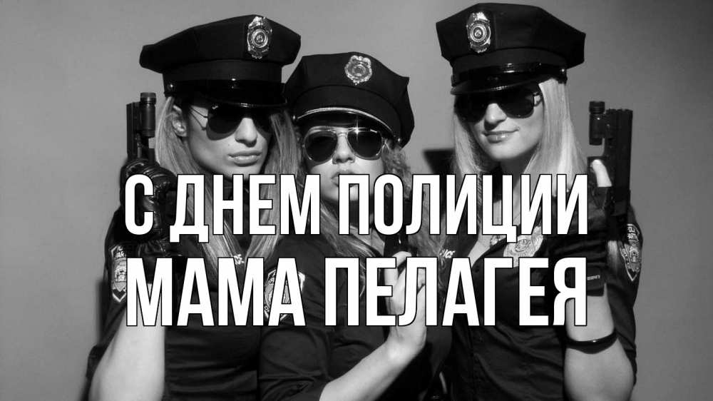 Открытка на каждый день с именем, Мама-Пелагея С днем полиции полиция девушки Прикольная открытка с пожеланием онлайн скачать бесплатно 
