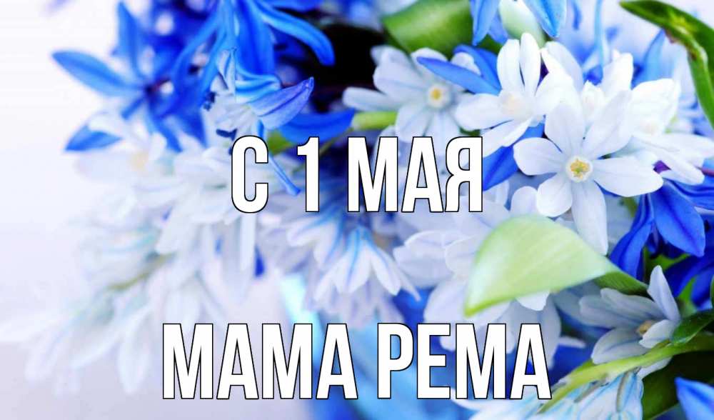 Открытка на каждый день с именем, Мама-Рема С 1 мая С 1 мая Прикольная открытка с пожеланием онлайн скачать бесплатно 