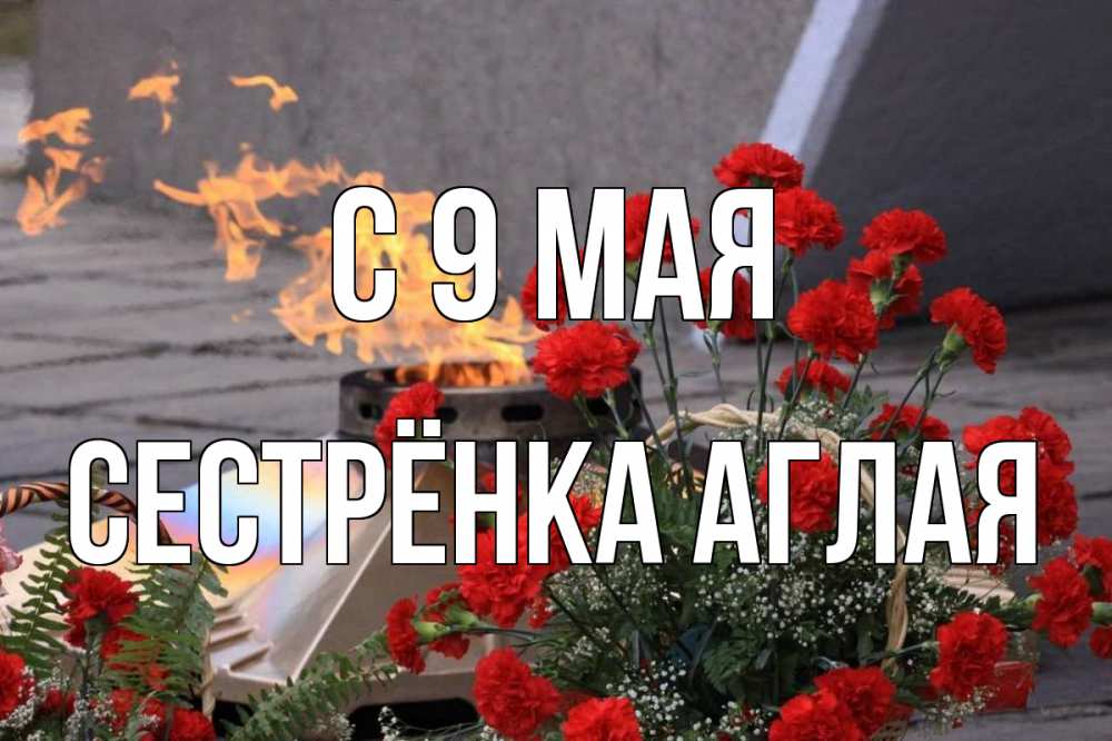 Открытка на каждый день с именем, Сестрёнка-Аглая С 9 мая 9 мая Прикольная открытка с пожеланием онлайн скачать бесплатно 