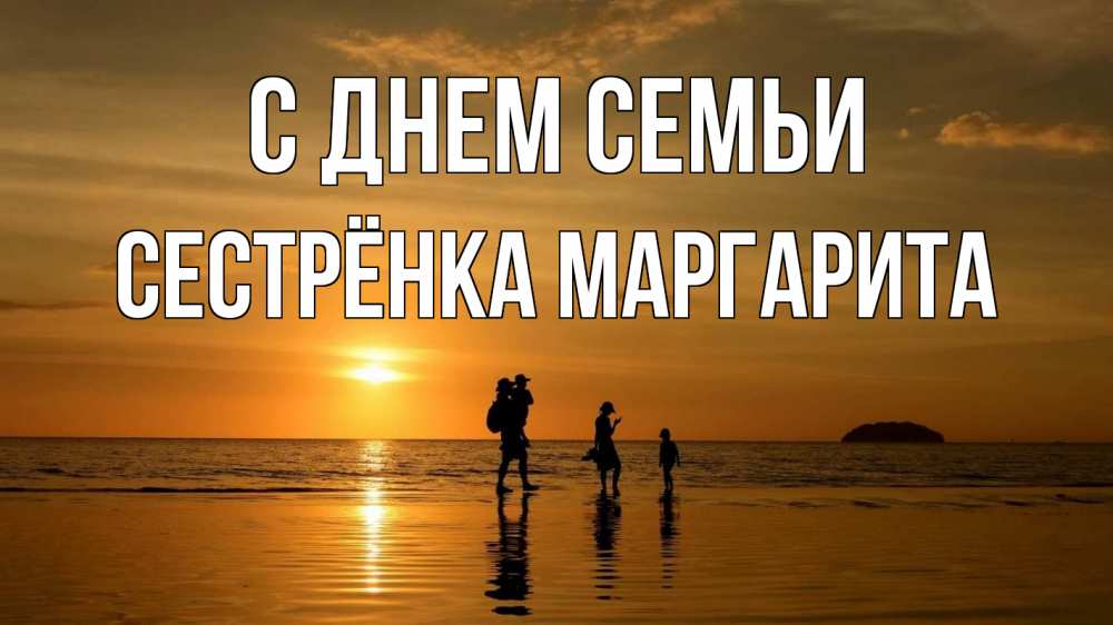 Открытка на каждый день с именем, Сестрёнка-Маргарита С днем семьи с днем семьи Прикольная открытка с пожеланием онлайн скачать бесплатно 