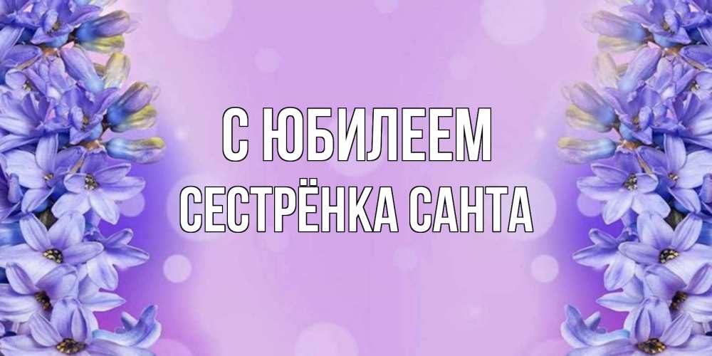 Открытка на каждый день с именем, Сестрёнка-Санта С юбилеем открытка с сиренью Прикольная открытка с пожеланием онлайн скачать бесплатно 