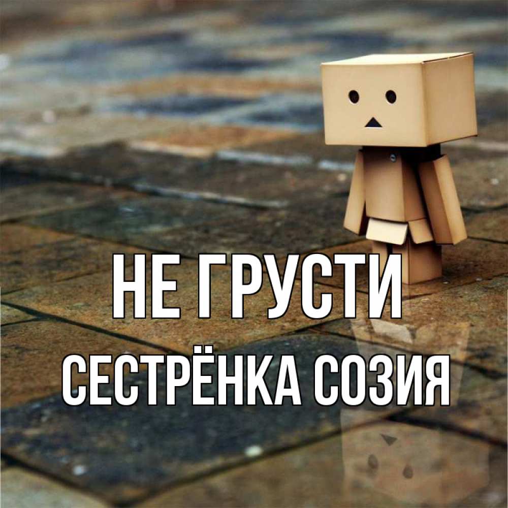 Открытка на каждый день с именем, Сестрёнка-Созия Не грусти Стив Прикольная открытка с пожеланием онлайн скачать бесплатно 