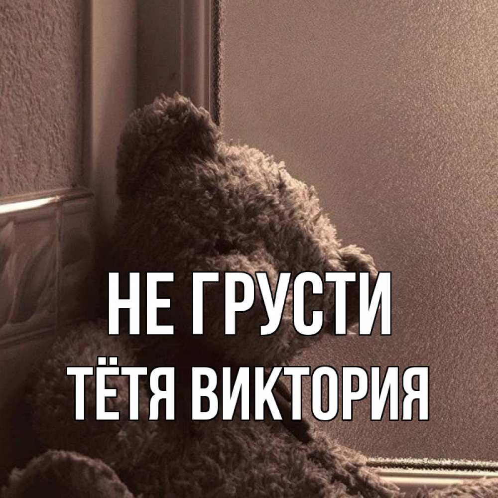 Открытка на каждый день с именем, Тётя-Виктория Не грусти стекол рефленое Прикольная открытка с пожеланием онлайн скачать бесплатно 