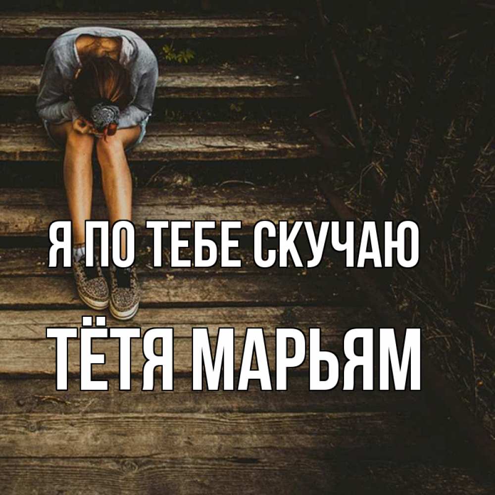 Открытка на каждый день с именем, Тётя-Марьям Я по тебе скучаю грущу Прикольная открытка с пожеланием онлайн скачать бесплатно 