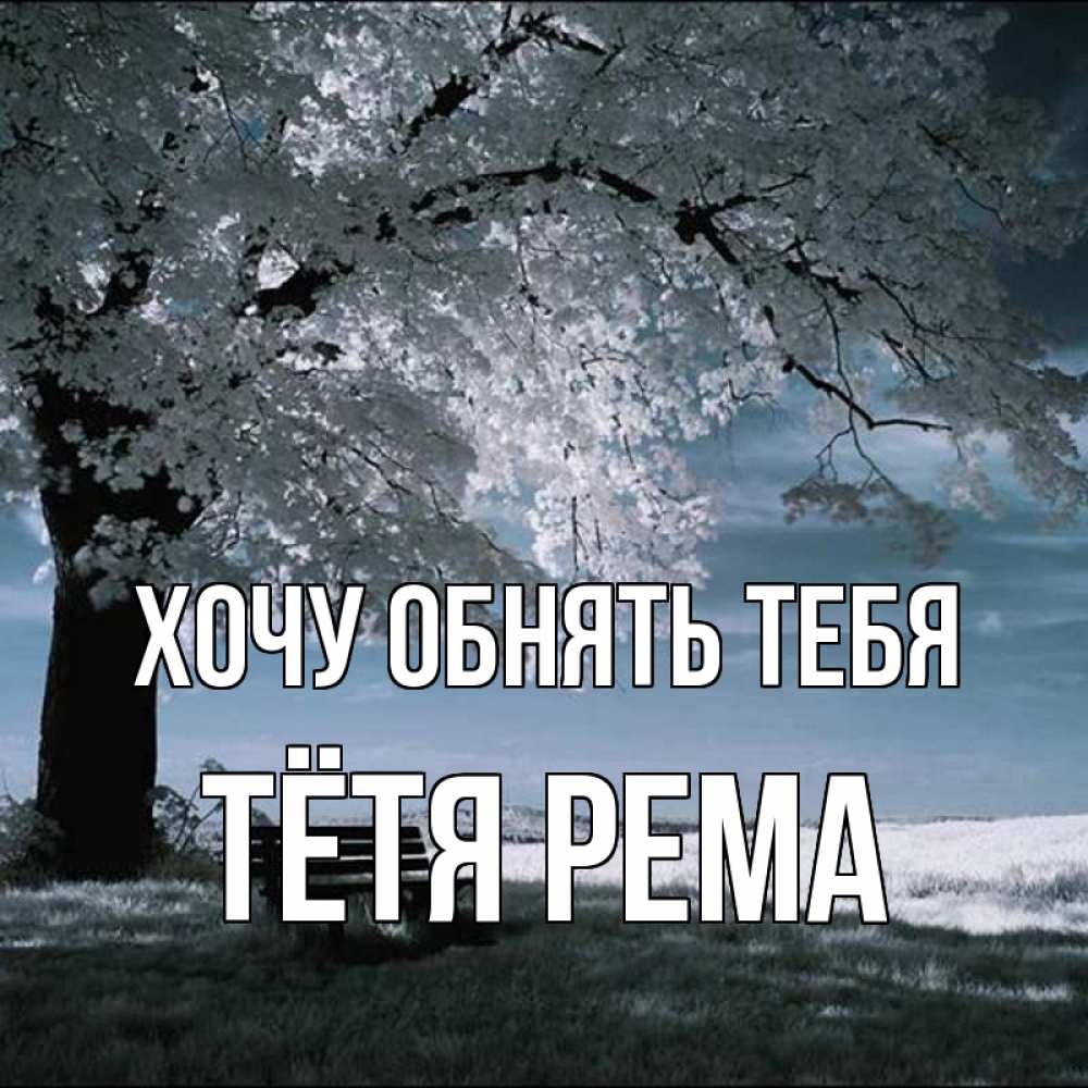Открытка на каждый день с именем, Тётя-Рема Хочу обнять тебя дерево Прикольная открытка с пожеланием онлайн скачать бесплатно 