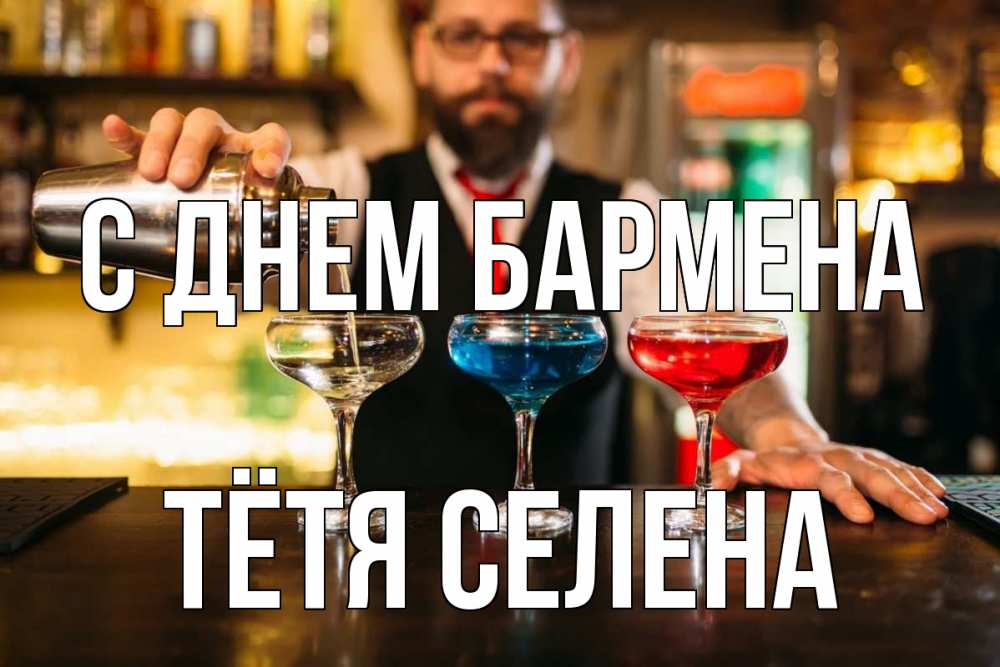 Открытка на каждый день с именем, Тётя-Селена С днем бармена коктейли Прикольная открытка с пожеланием онлайн скачать бесплатно 
