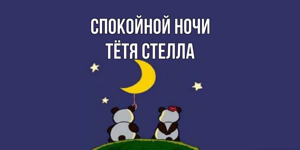 Открытка на каждый день с именем, Тётя-Стелла Спокойной ночи открытка с пожеланиями хорошо выспаться Прикольная открытка с пожеланием онлайн скачать бесплатно 