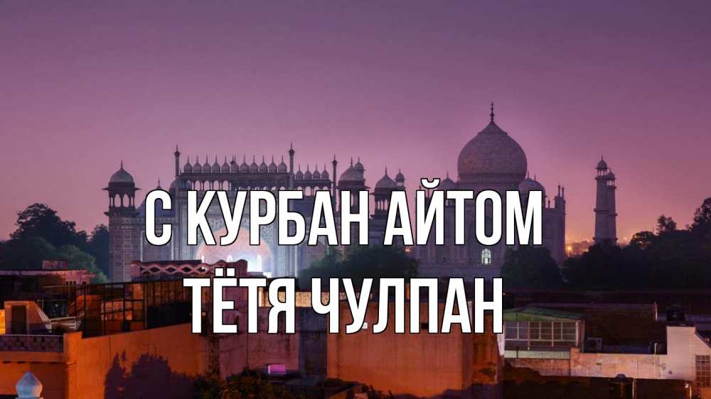 Открытка на каждый день с именем, Тётя-Чулпан С курбан айтом мечеть Прикольная открытка с пожеланием онлайн скачать бесплатно 
