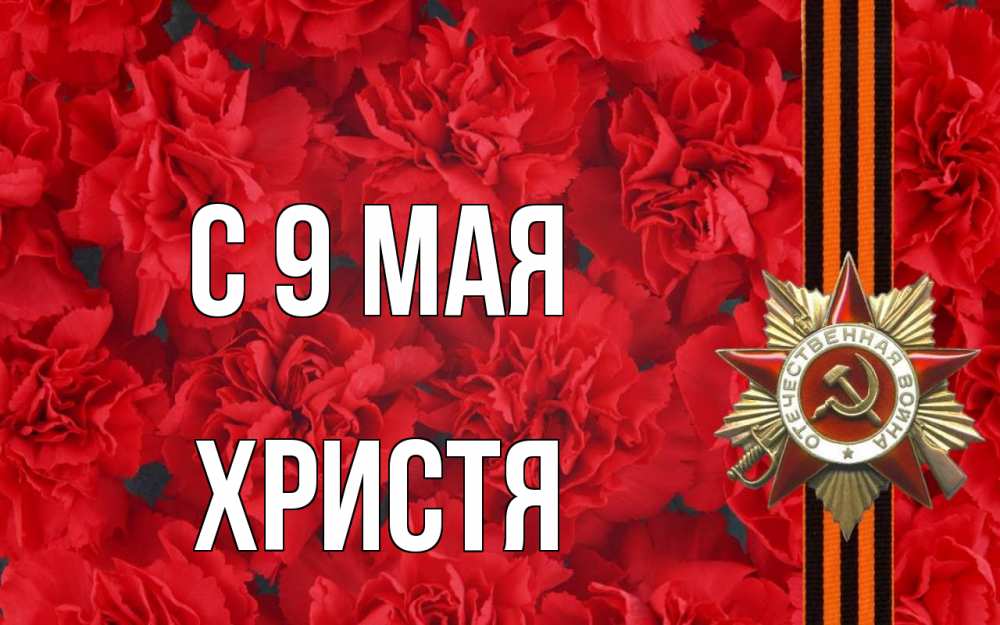 Открытка на каждый день с именем, Христя С 9 мая 9 мая Прикольная открытка с пожеланием онлайн скачать бесплатно 