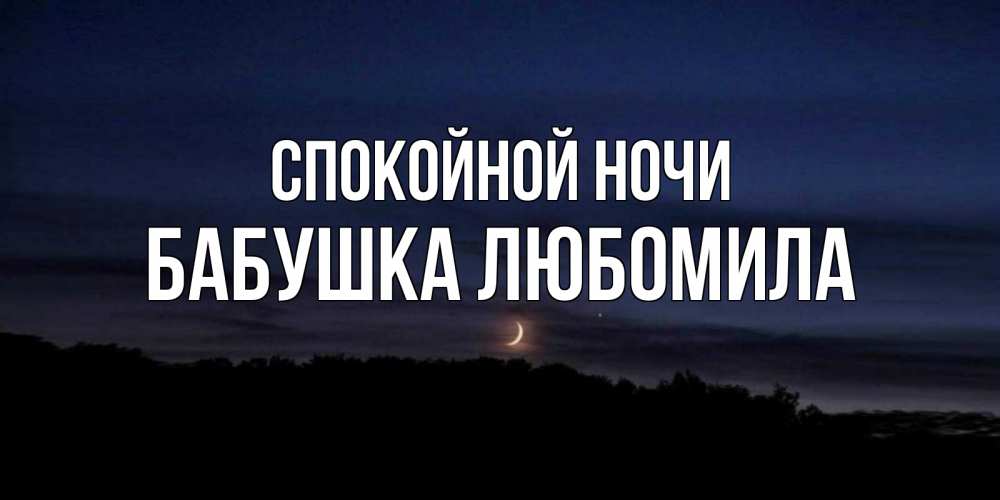 Открытка на каждый день с именем, Бабушка-Любомила Спокойной ночи месяц Прикольная открытка с пожеланием онлайн скачать бесплатно 