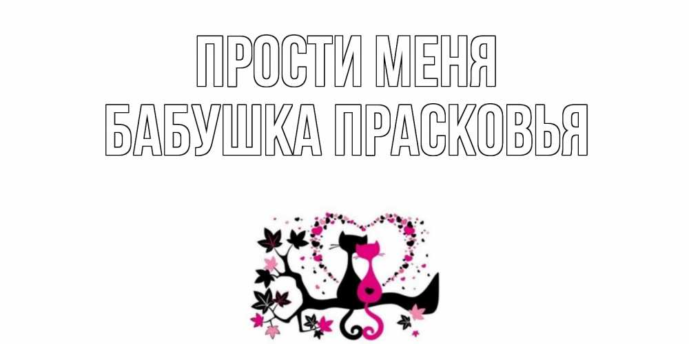 Открытка на каждый день с именем, Бабушка-Прасковья Прости меня коты Прикольная открытка с пожеланием онлайн скачать бесплатно 