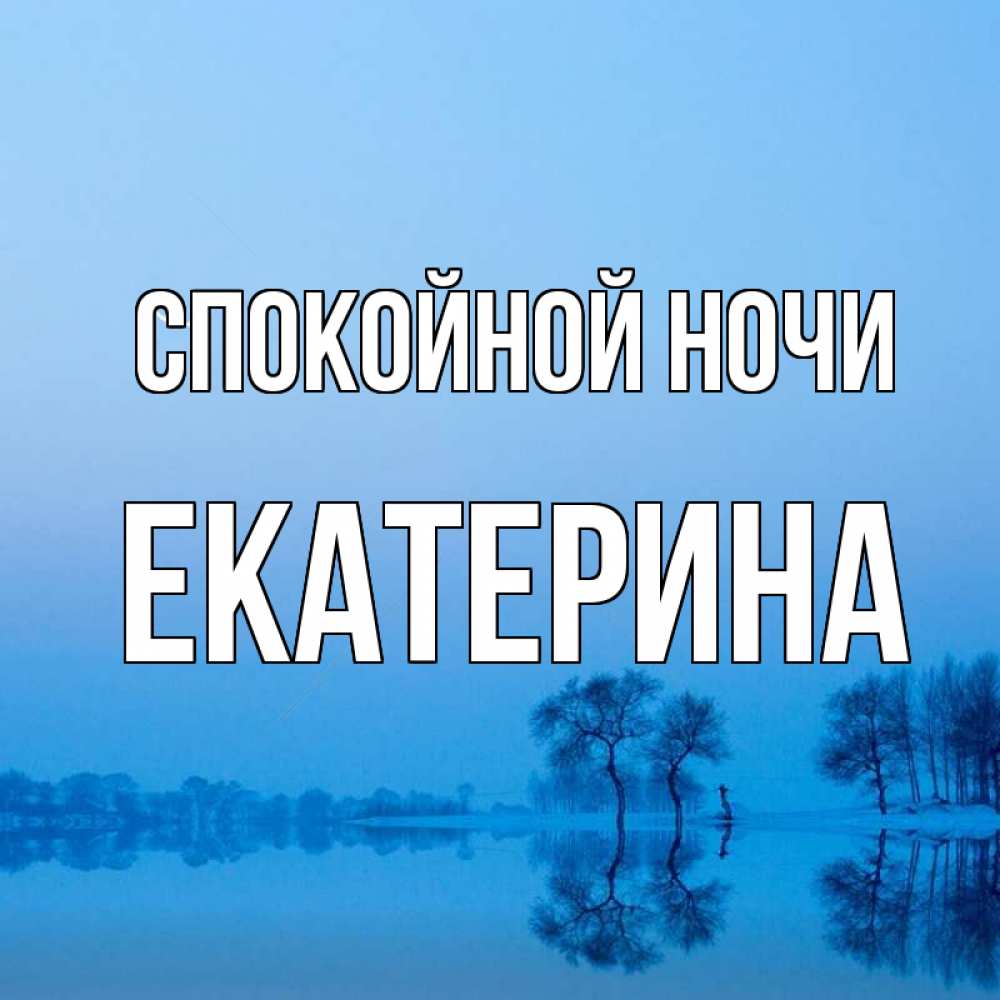 Открытка на каждый день с именем, Екатерина Спокойной ночи весна Прикольная открытка с пожеланием онлайн скачать бесплатно 