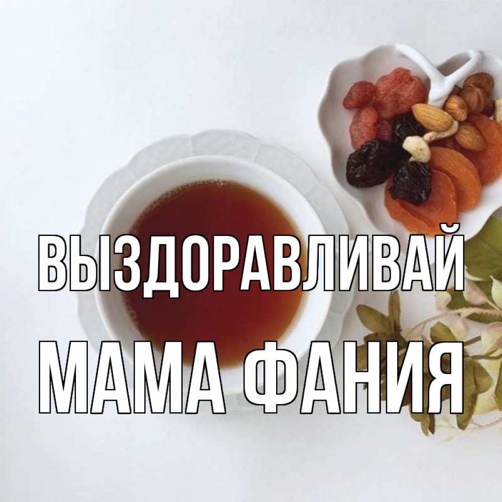 Открытка на каждый день с именем, Мама-Фания Выздоравливай неизвестные растения Прикольная открытка с пожеланием онлайн скачать бесплатно 