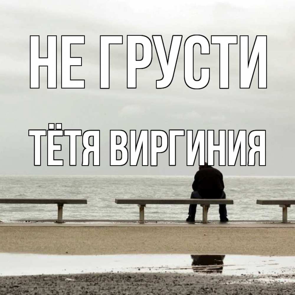 Открытка на каждый день с именем, Тётя-Виргиния Не грусти вода Прикольная открытка с пожеланием онлайн скачать бесплатно 