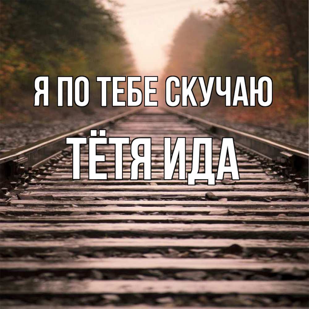 Открытка на каждый день с именем, Тётя-Ида Я по тебе скучаю приезжай Прикольная открытка с пожеланием онлайн скачать бесплатно 