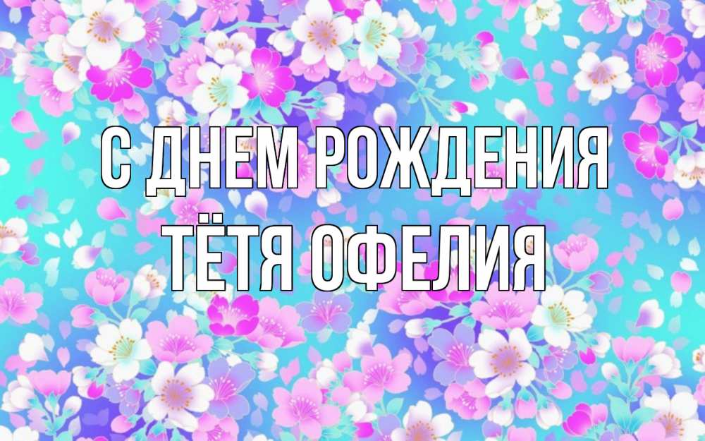 Открытка на каждый день с именем, Тётя-Офелия С днем рождения открытка с заливкой Прикольная открытка с пожеланием онлайн скачать бесплатно 