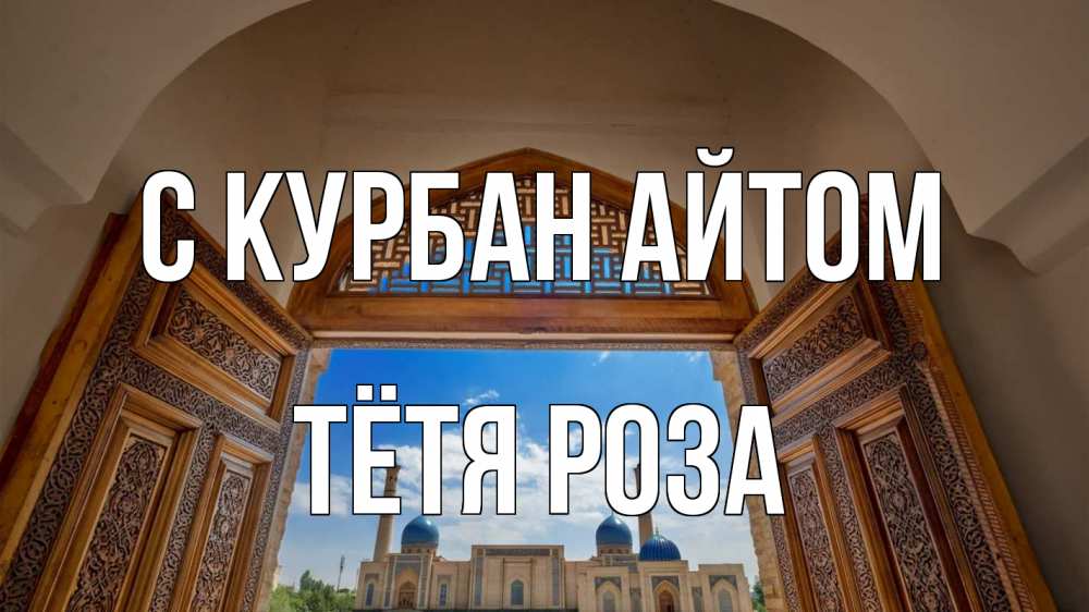 Открытка на каждый день с именем, Тётя-Роза С курбан айтом мечеть Прикольная открытка с пожеланием онлайн скачать бесплатно 