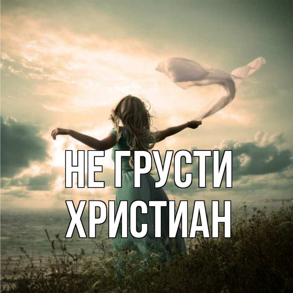 Открытка на каждый день с именем, Христиан Не грусти красивая девушка  в платье Прикольная открытка с пожеланием онлайн скачать бесплатно 