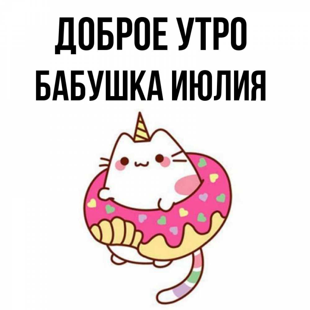Открытка на каждый день с именем, Бабушка-Июлия Доброе утро кот в бублике Прикольная открытка с пожеланием онлайн скачать бесплатно 