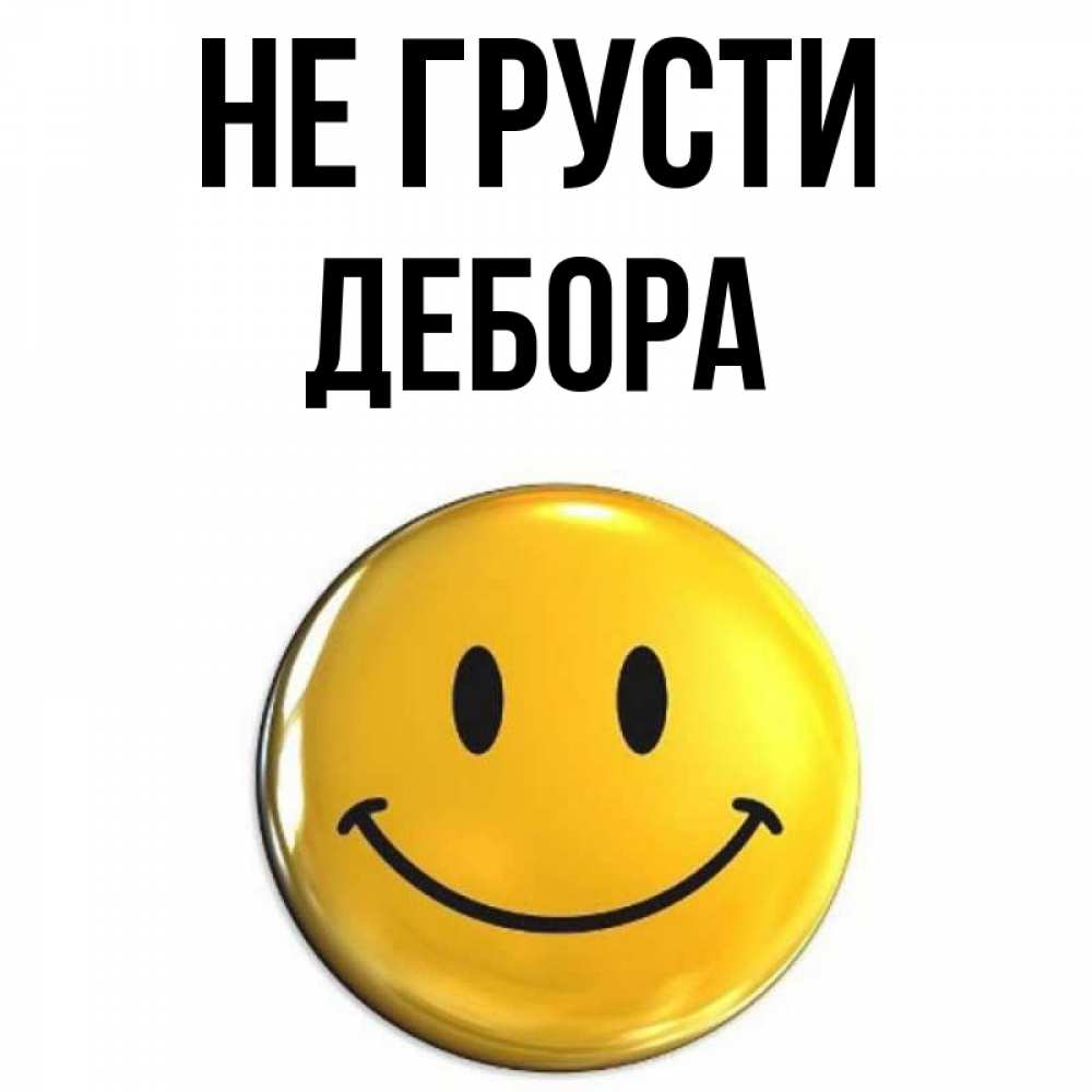Открытка на каждый день с именем, Дебора Не грусти триде смайл Прикольная открытка с пожеланием онлайн скачать бесплатно 