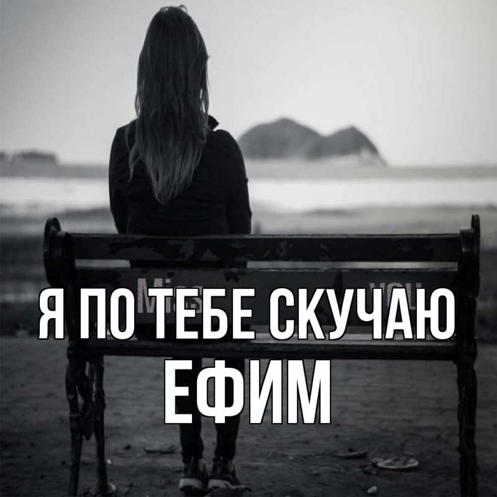 Открытка на каждый день с именем, Ефим Я по тебе скучаю девушка одна Прикольная открытка с пожеланием онлайн скачать бесплатно 