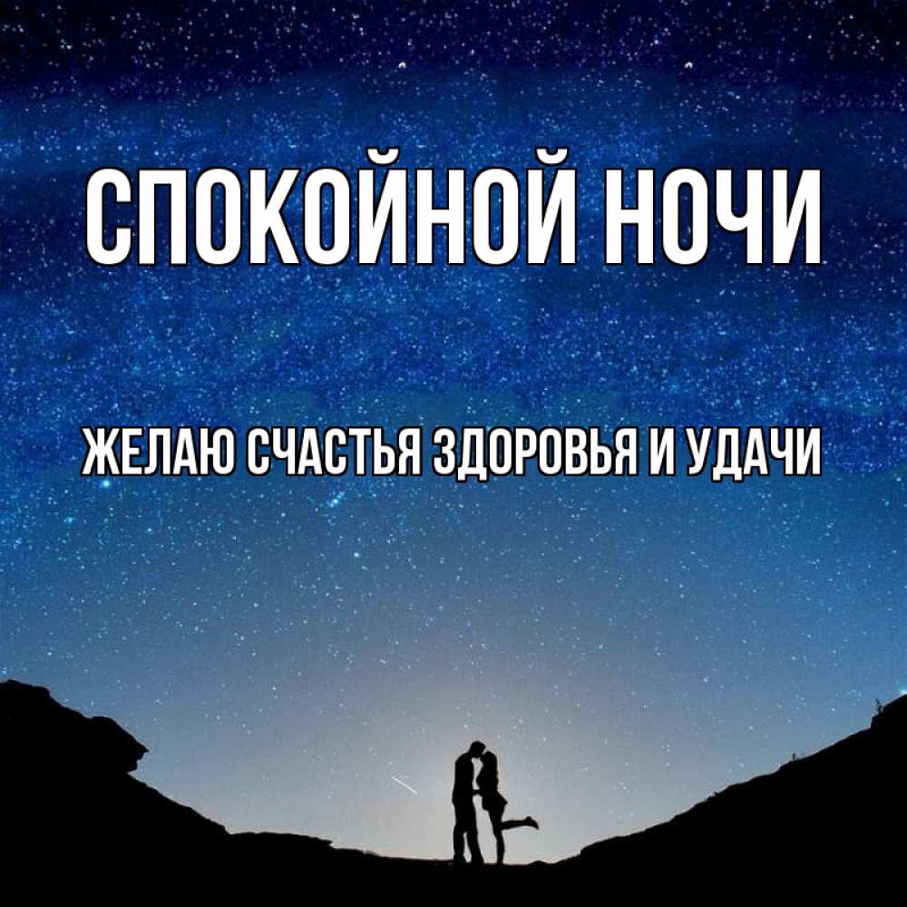 Открытка на каждый день с именем, ЖЕЛАЮ-СЧАСТЬЯ-ЗДОРОВЬЯ-И-УДАЧИ Спокойной ночи звездное небо и люди Прикольная открытка с пожеланием онлайн скачать бесплатно 