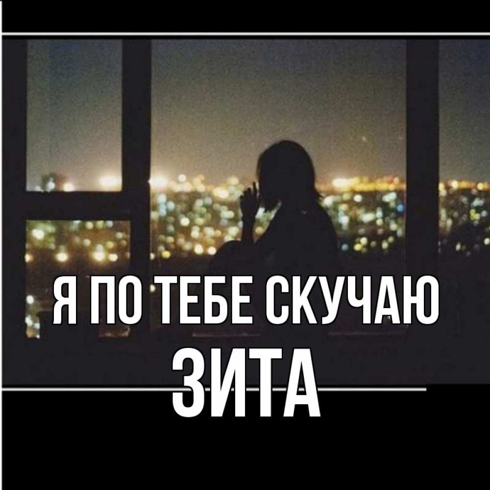 Открытка на каждый день с именем, Зита Я по тебе скучаю у окна Прикольная открытка с пожеланием онлайн скачать бесплатно 