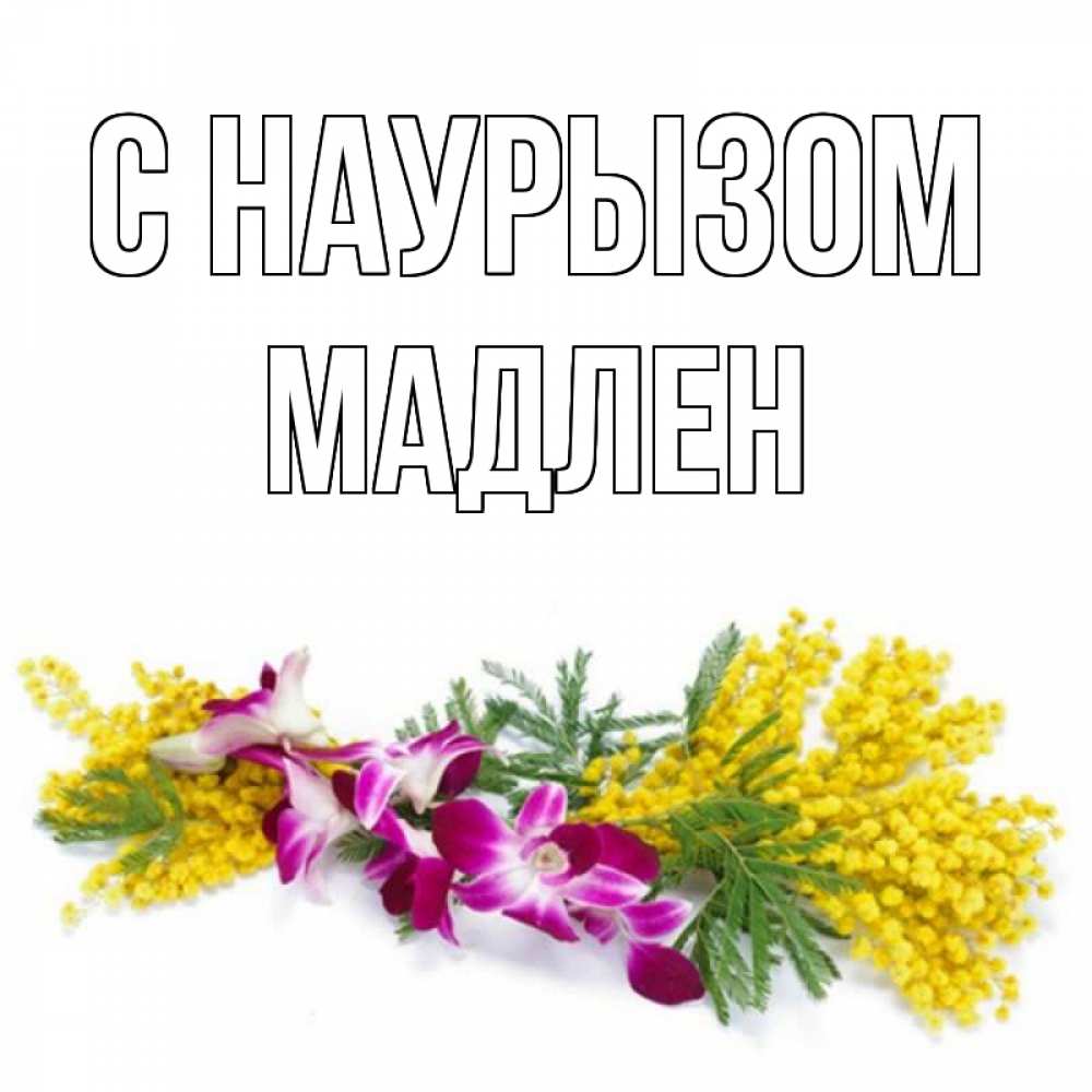 Открытка на каждый день с именем, Мадлен С наурызом открытка на международный женский день с цветами  1 Прикольная открытка с пожеланием онлайн скачать бесплатно 