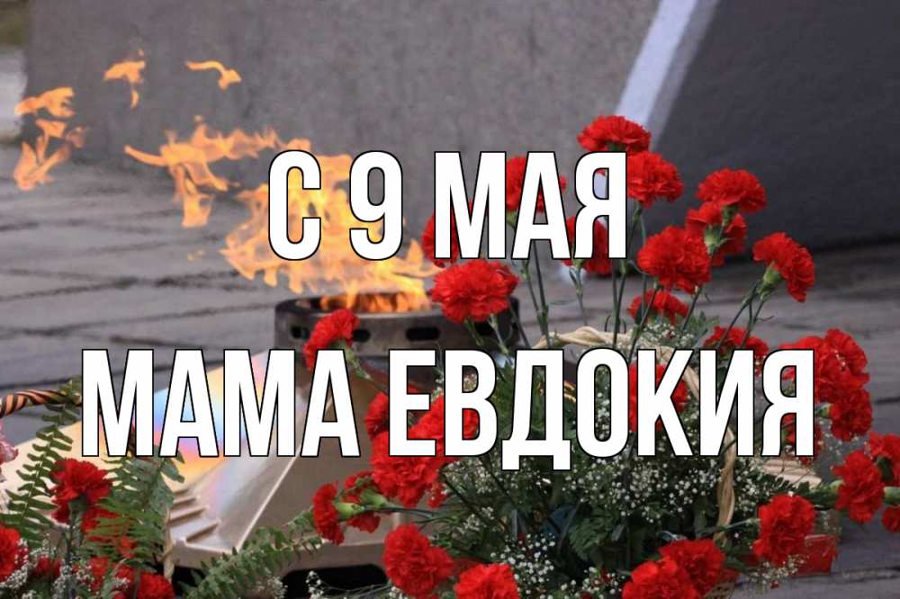 Открытка на каждый день с именем, Мама-Евдокия С 9 мая 9 мая Прикольная открытка с пожеланием онлайн скачать бесплатно 