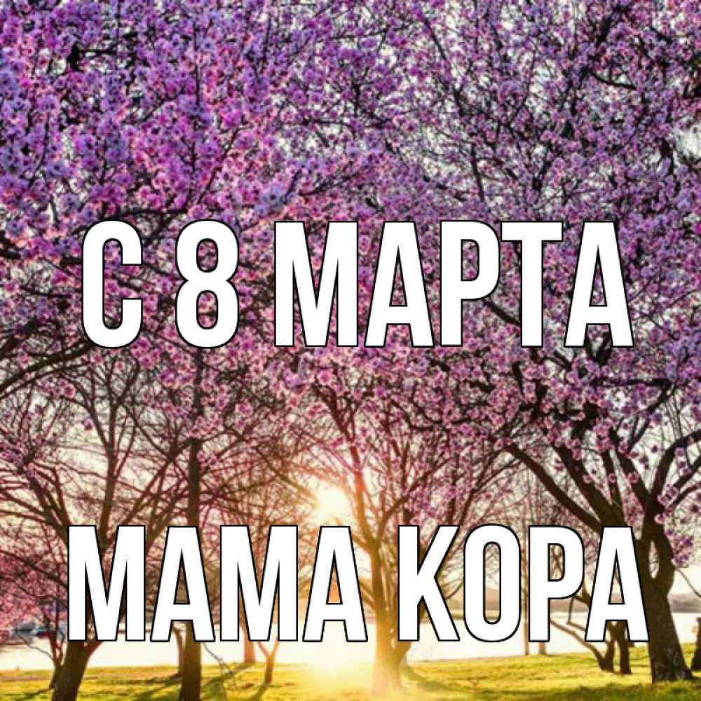 Открытка на каждый день с именем, Мама-Кора С 8 марта международный женский день Прикольная открытка с пожеланием онлайн скачать бесплатно 