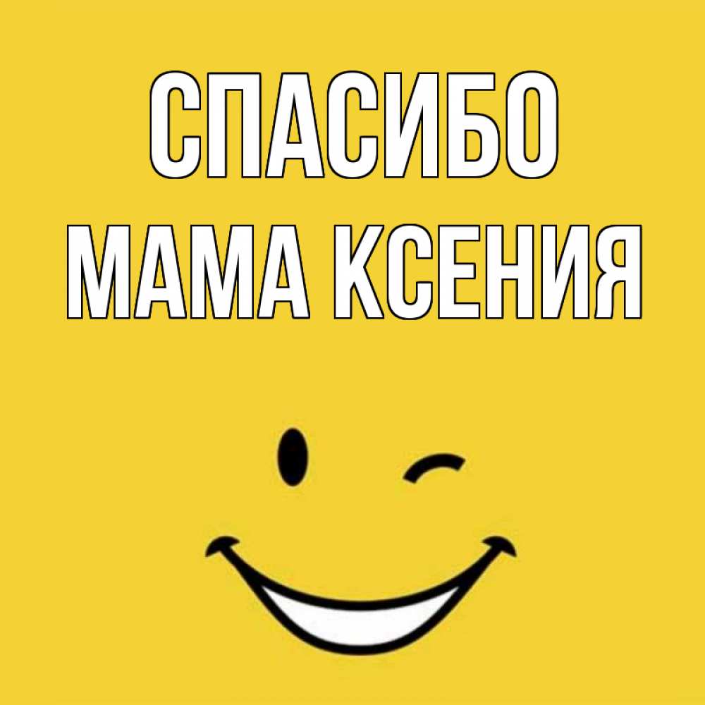 Открытка на каждый день с именем, Мама-Ксения Спасибо благодарю и улыбаюсь Прикольная открытка с пожеланием онлайн скачать бесплатно 
