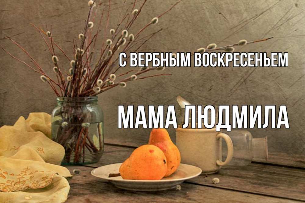 Открытка на каждый день с именем, Мама-Людмила С вербным воскресеньем верба Прикольная открытка с пожеланием онлайн скачать бесплатно 