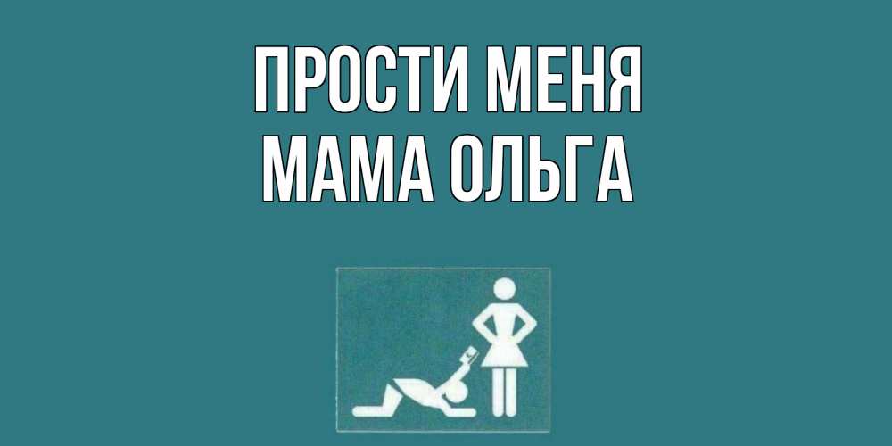 Открытка на каждый день с именем, Мама-Ольга Прости меня прости Прикольная открытка с пожеланием онлайн скачать бесплатно 