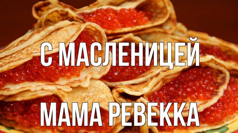 Открытка на каждый день с именем, Мама-Ревекка С масленицей блины Прикольная открытка с пожеланием онлайн скачать бесплатно 