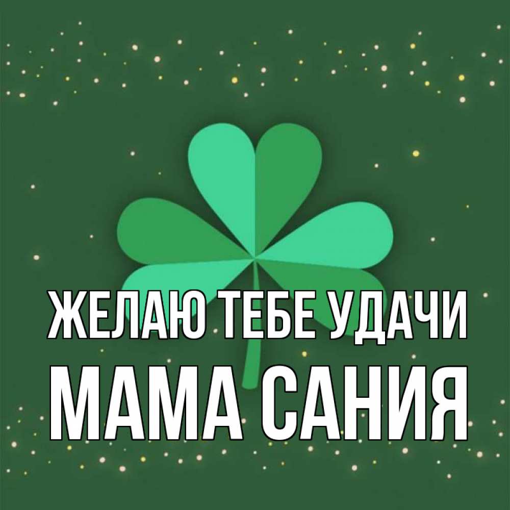 Открытка на каждый день с именем, Мама-Сания Желаю тебе удачи лист клевера Прикольная открытка с пожеланием онлайн скачать бесплатно 