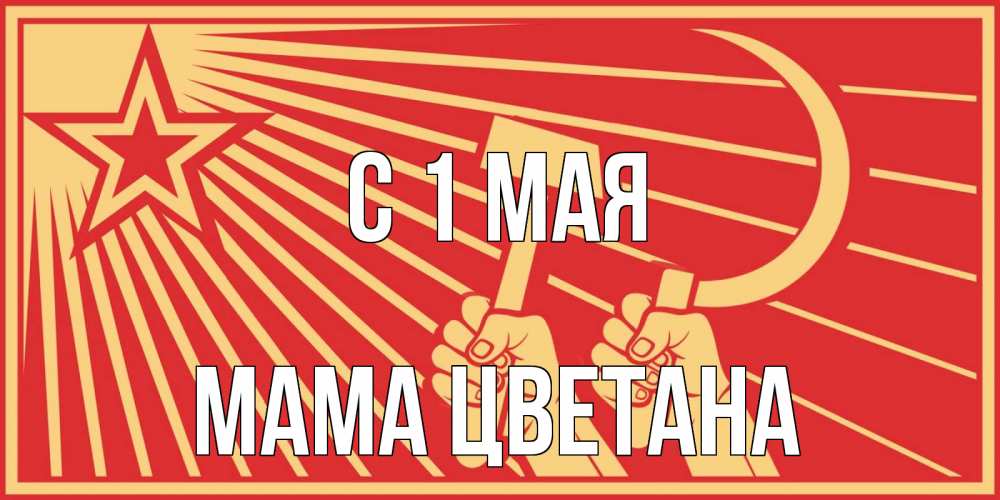 Открытка на каждый день с именем, Мама-Цветана С 1 мая С 1 мая Прикольная открытка с пожеланием онлайн скачать бесплатно 