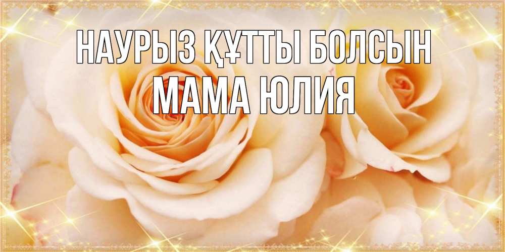 Открытка на каждый день с именем, Мама-Юлия Наурыз құтты болсын новые открытки для мамы на наурзы Прикольная открытка с пожеланием онлайн скачать бесплатно 