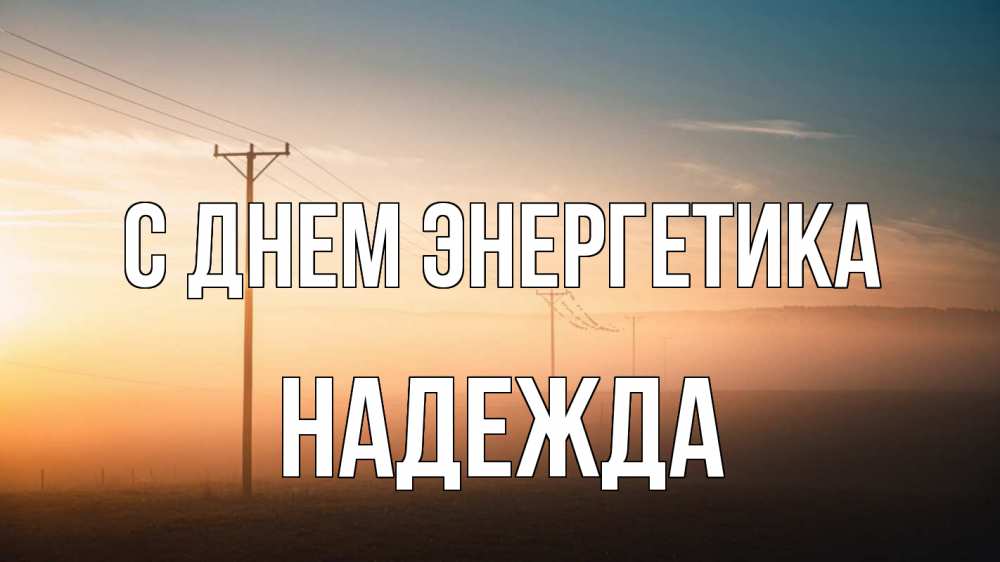 Открытка на каждый день с именем, Надежда С днем энергетика дымка столбы провода Прикольная открытка с пожеланием онлайн скачать бесплатно 
