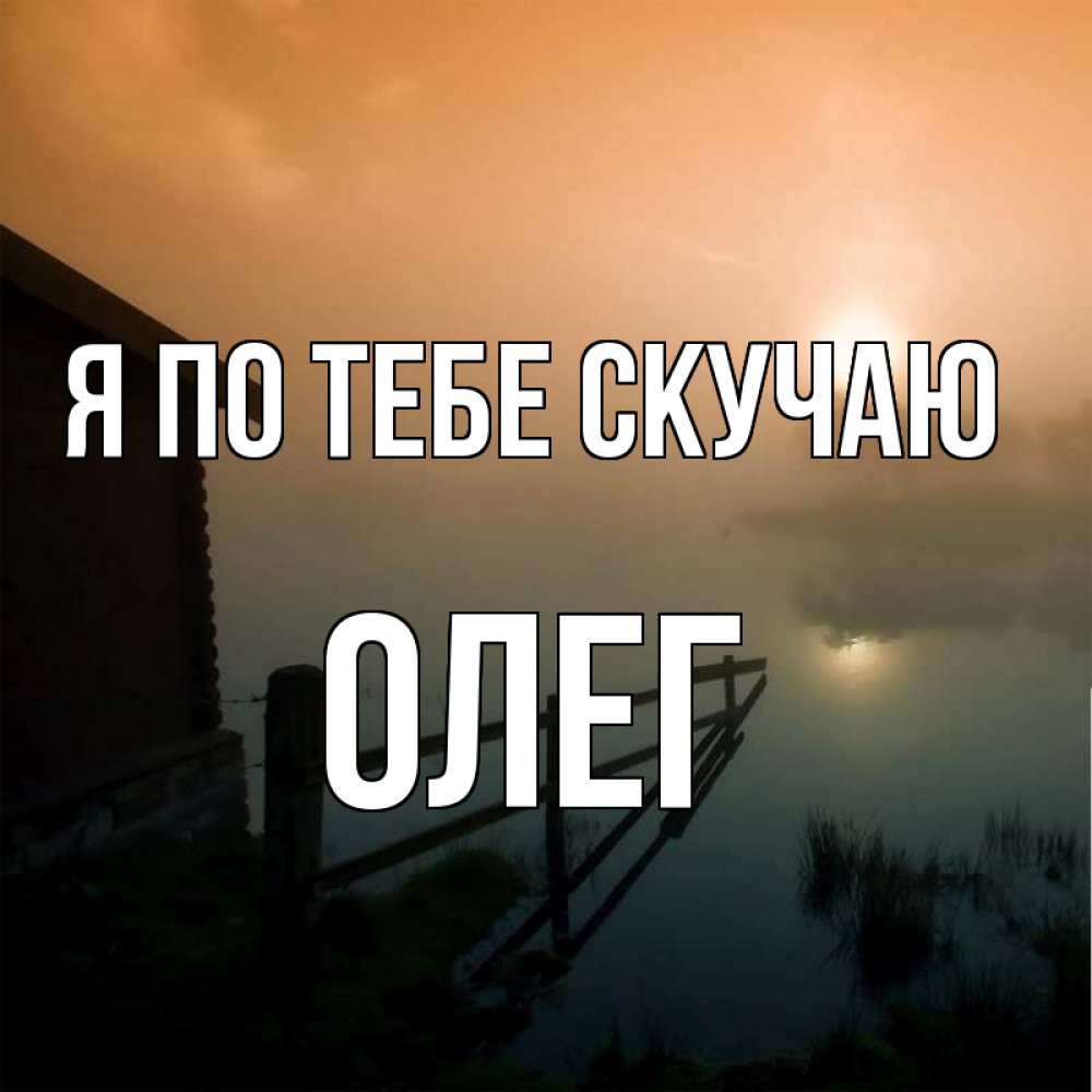Открытка на каждый день с именем, Олег Я по тебе скучаю приходи ко мне на чай Прикольная открытка с пожеланием онлайн скачать бесплатно 