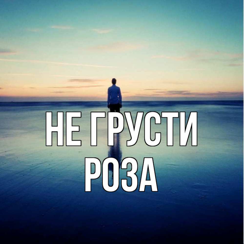 Открытка на каждый день с именем, Роза Не грусти небо и гладь льда Прикольная открытка с пожеланием онлайн скачать бесплатно 