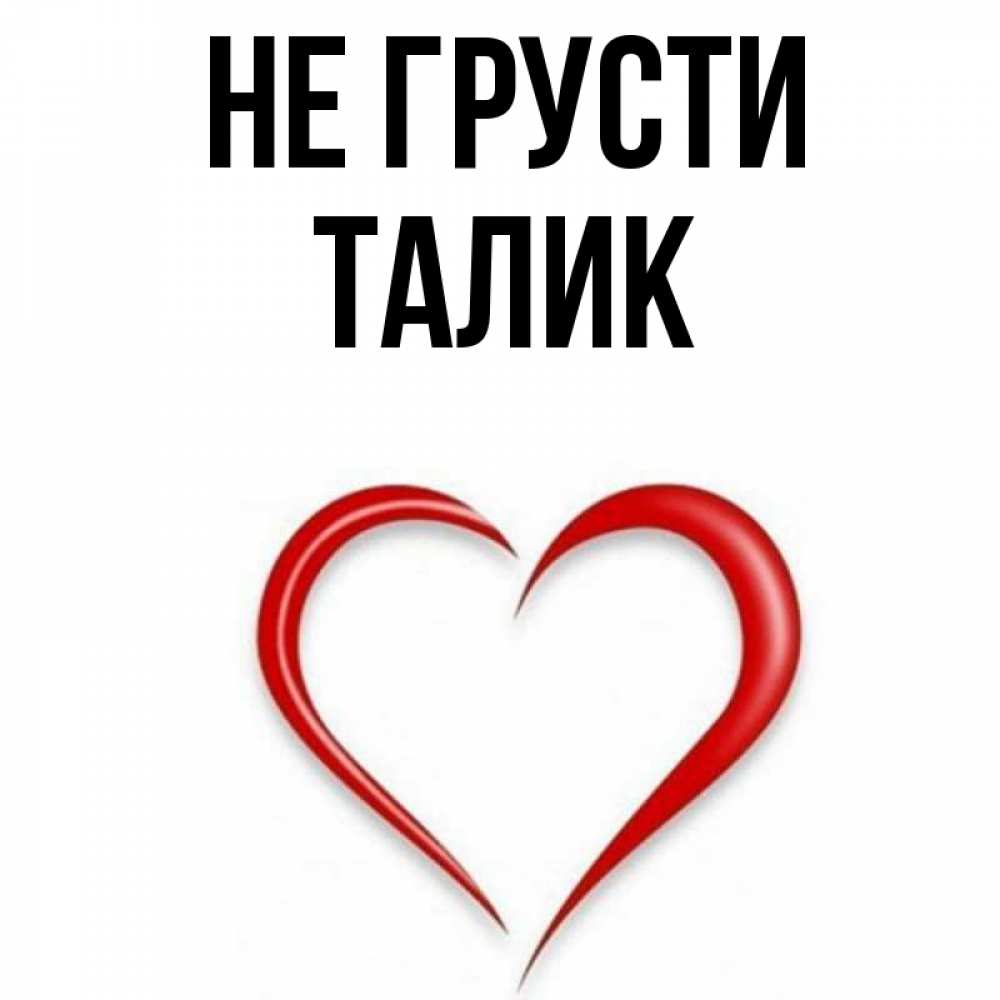 Открытка на каждый день с именем, Талик Не грусти для любимой Прикольная открытка с пожеланием онлайн скачать бесплатно 