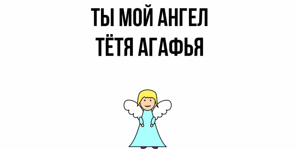 Открытка на каждый день с именем, Тётя-Агафья Ты мой ангел ангел Прикольная открытка с пожеланием онлайн скачать бесплатно 