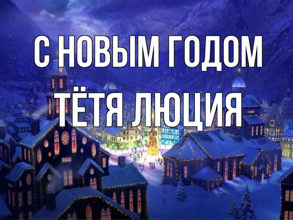 Открытка на каждый день с именем, Тётя-Люция С новым годом новый год Прикольная открытка с пожеланием онлайн скачать бесплатно 
